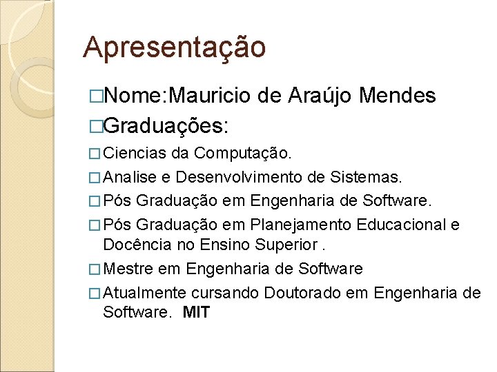 Apresentação �Nome: Mauricio de Araújo Mendes �Graduações: � Ciencias da Computação. � Analise e