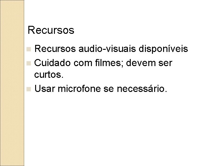 Recursos audio-visuais disponíveis n Cuidado com filmes; devem ser curtos. n Usar microfone se