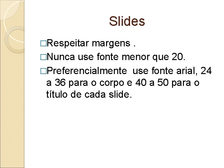 Slides �Respeitar margens. �Nunca use fonte menor que 20. �Preferencialmente use fonte arial, 24