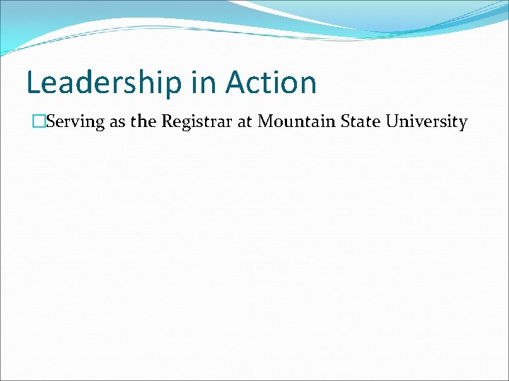 Leadership in Action �Serving as the Registrar at Mountain State University Leadership in Action �Serving as the Registrar at Mountain State University