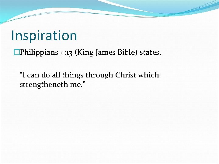 Inspiration �Philippians 4: 13 (King James Bible) states, “I can do all things through Inspiration �Philippians 4: 13 (King James Bible) states, “I can do all things through