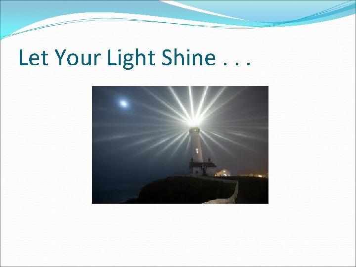 Let Your Light Shine. . . Let Your Light Shine. . .