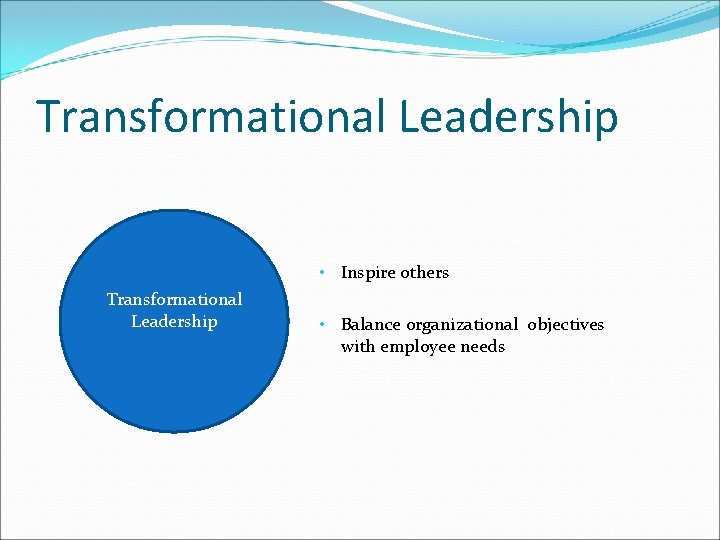 Transformational Leadership • Inspire others Transformational Leadership • Balance organizational objectives with employee needs Transformational Leadership • Inspire others Transformational Leadership • Balance organizational objectives with employee needs