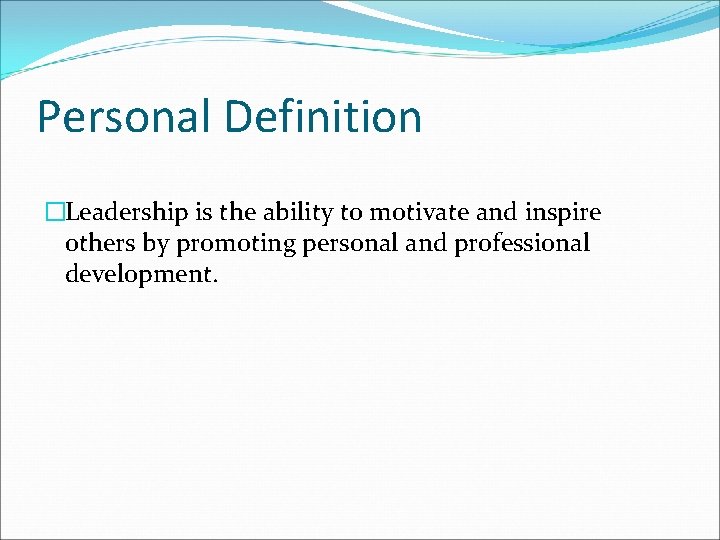 Personal Definition �Leadership is the ability to motivate and inspire others by promoting personal Personal Definition �Leadership is the ability to motivate and inspire others by promoting personal