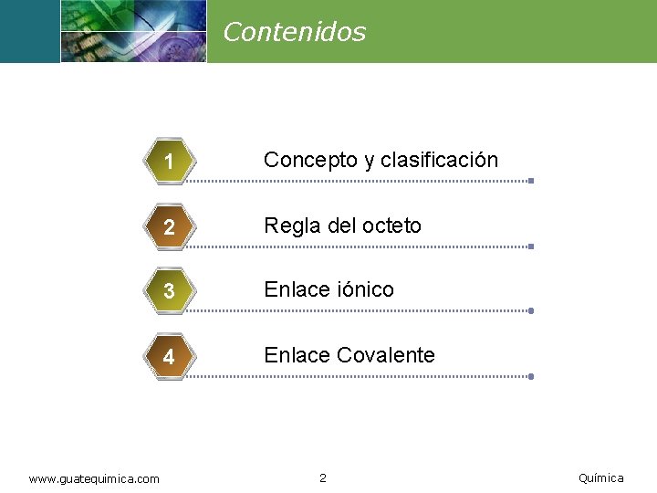 Contenidos www. guatequimica. com 1 Concepto y clasificación 2 Regla del octeto 3 Enlace