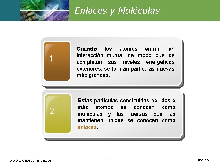 Enlaces y Moléculas 1 2 www. guatequimica. com Cuando los átomos entran en interacción