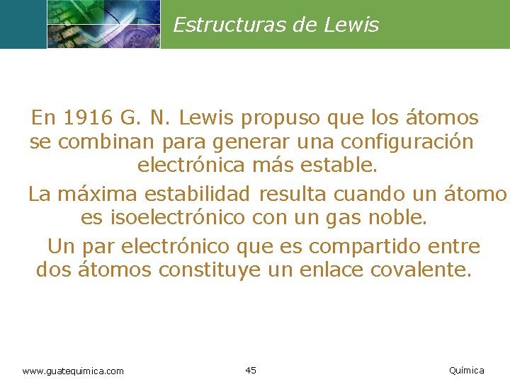 Estructuras de Lewis En 1916 G. N. Lewis propuso que los átomos se combinan