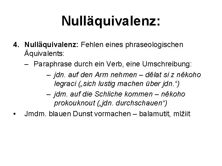 Nulläquivalenz: 4. Nulläquivalenz: Fehlen eines phraseologischen Äquivalents: – Paraphrase durch ein Verb, eine Umschreibung: