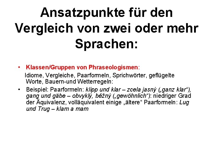 Ansatzpunkte für den Vergleich von zwei oder mehr Sprachen: • Klassen/Gruppen von Phraseologismen: Idiome,