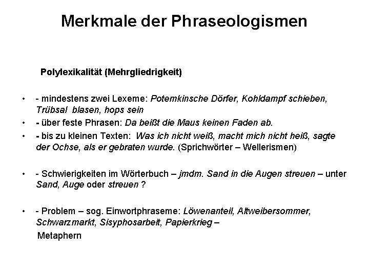 Merkmale der Phraseologismen Polylexikalität (Mehrgliedrigkeit) • • • • • - mindestens zwei Lexeme: