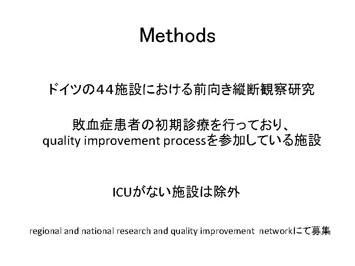 Methods ドイツの４４施設における前向き縦断観察研究 敗血症患者の初期診療を行っており、 quality improvement processを参加している施設 ICUがない施設は除外 regional and national research and quality improvement