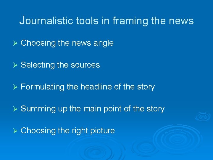 Journalistic tools in framing the news Ø Choosing the news angle Ø Selecting the