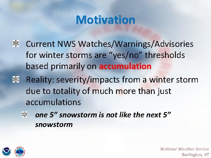 Motivation Current NWS Watches/Warnings/Advisories for winter storms are “yes/no” thresholds based primarily on accumulation