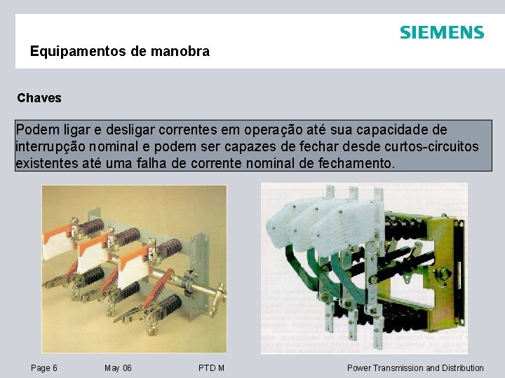 Equipamentos de manobra Chaves Podem ligar e desligar correntes em operação até sua capacidade