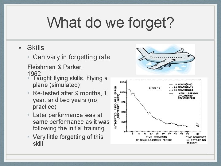 What do we forget? • Skills • Can vary in forgetting rate Fleishman &