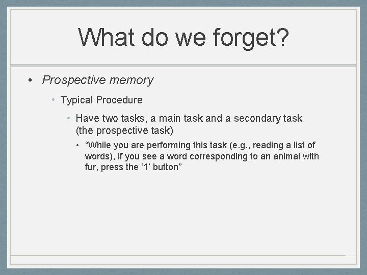 What do we forget? • Prospective memory • Typical Procedure • Have two tasks,
