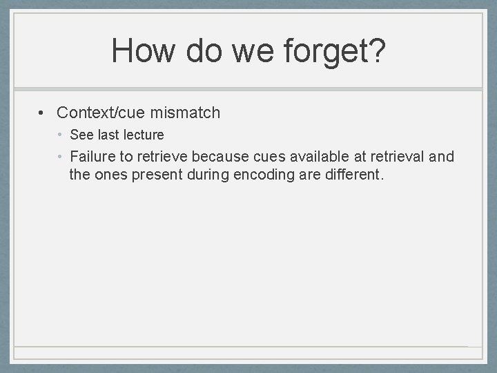 How do we forget? • Context/cue mismatch • See last lecture • Failure to