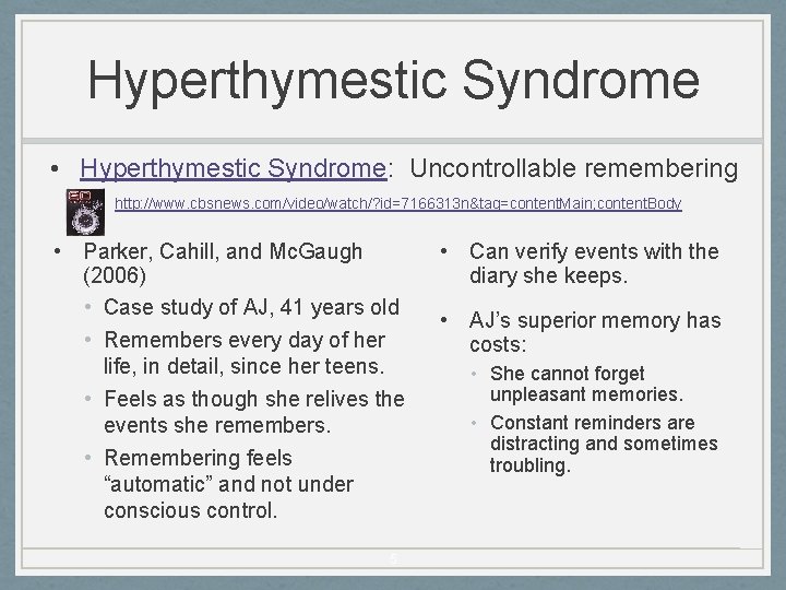 Hyperthymestic Syndrome • Hyperthymestic Syndrome: Uncontrollable remembering • http: //www. cbsnews. com/video/watch/? id=7166313 n&tag=content.