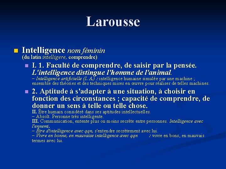 Larousse n Intelligence nom féminin (du latin intelligere, comprendre) n I. 1. Faculté de