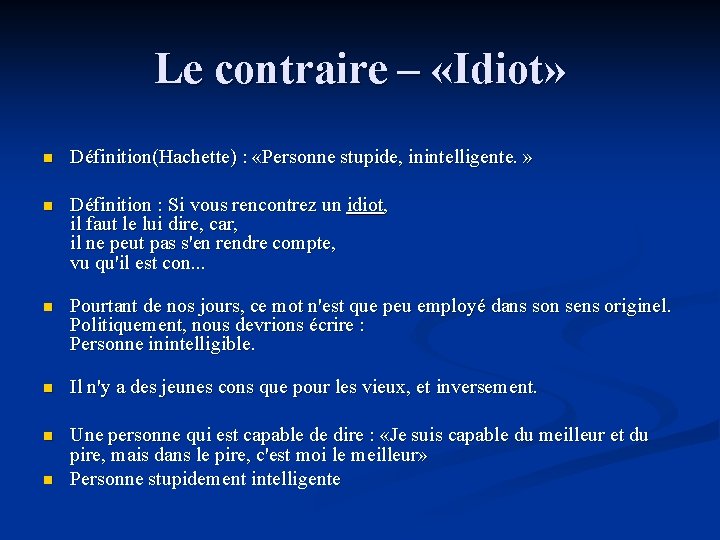 Le contraire – «Idiot» n Définition(Hachette) : «Personne stupide, inintelligente. » n Définition :