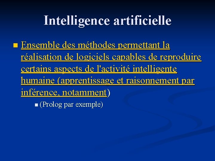 Intelligence artificielle n Ensemble des méthodes permettant la réalisation de logiciels capables de reproduire Intelligence artificielle n Ensemble des méthodes permettant la réalisation de logiciels capables de reproduire