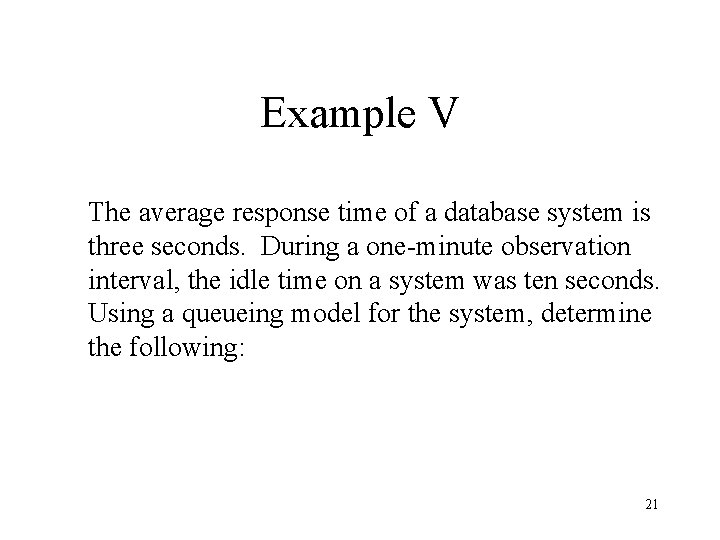 Example V The average response time of a database system is three seconds. During