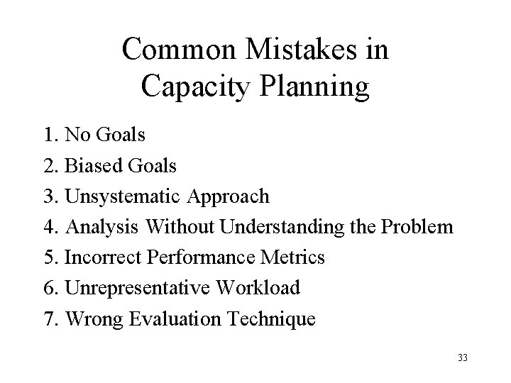 Common Mistakes in Capacity Planning 1. No Goals 2. Biased Goals 3. Unsystematic Approach