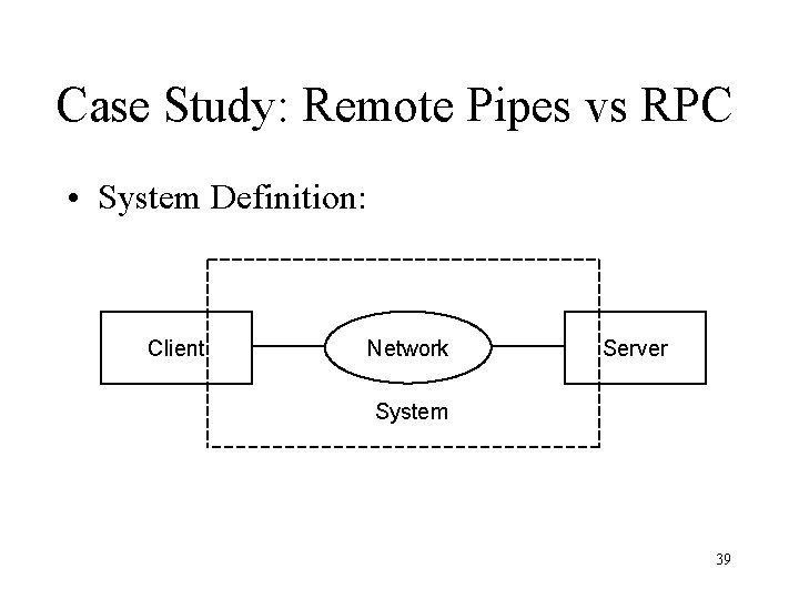 Case Study: Remote Pipes vs RPC • System Definition: Client Network Server System 39