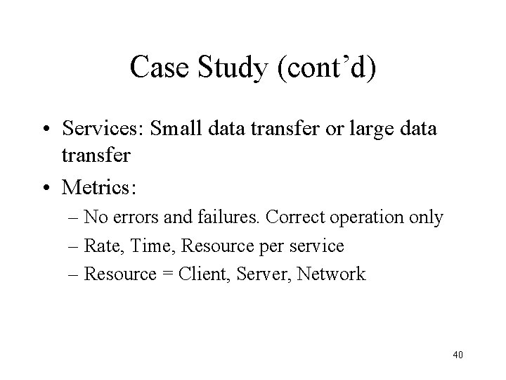 Case Study (cont’d) • Services: Small data transfer or large data transfer • Metrics: