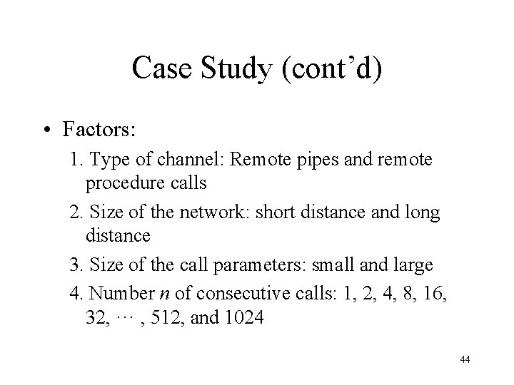 Case Study (cont’d) • Factors: 1. Type of channel: Remote pipes and remote procedure