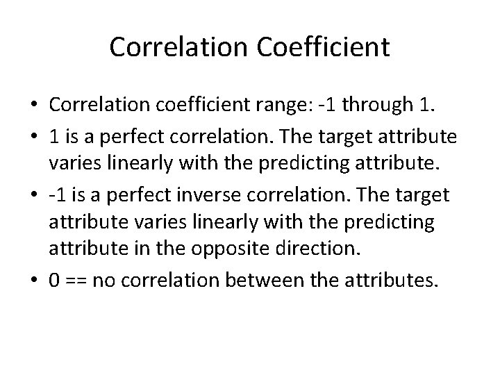 Correlation Coefficient • Correlation coefficient range: -1 through 1. • 1 is a perfect