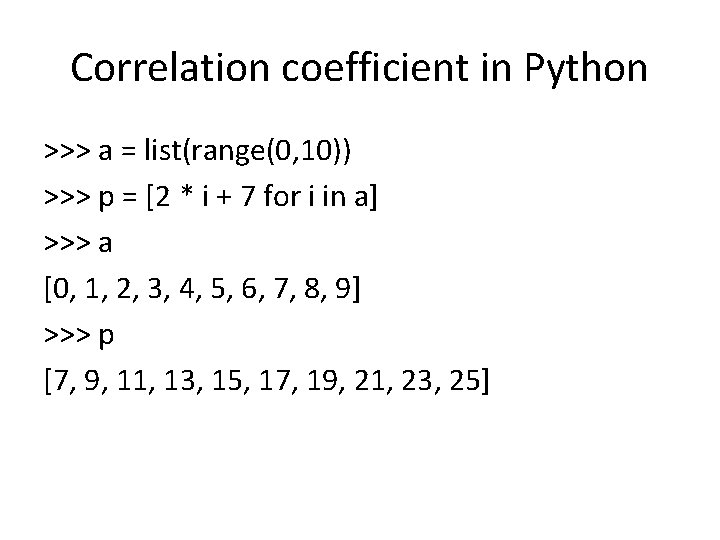 Correlation coefficient in Python >>> a = list(range(0, 10)) >>> p = [2 *