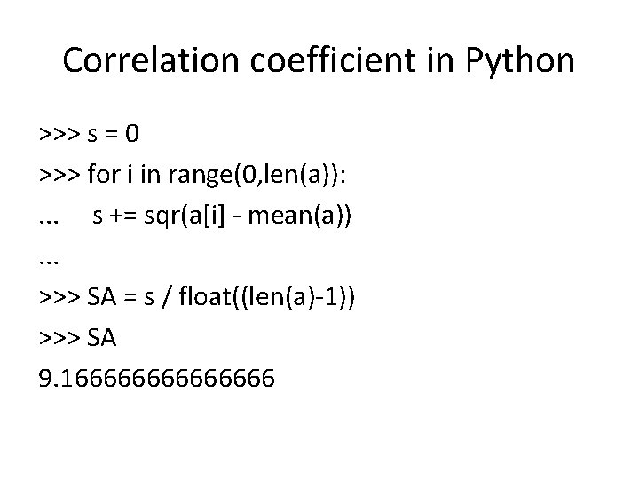 Correlation coefficient in Python >>> s = 0 >>> for i in range(0, len(a)):