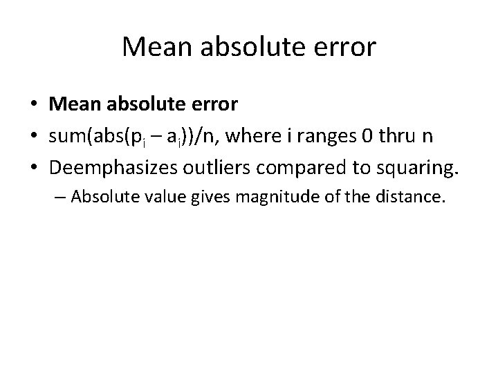 Mean absolute error • sum(abs(pi – ai))/n, where i ranges 0 thru n •