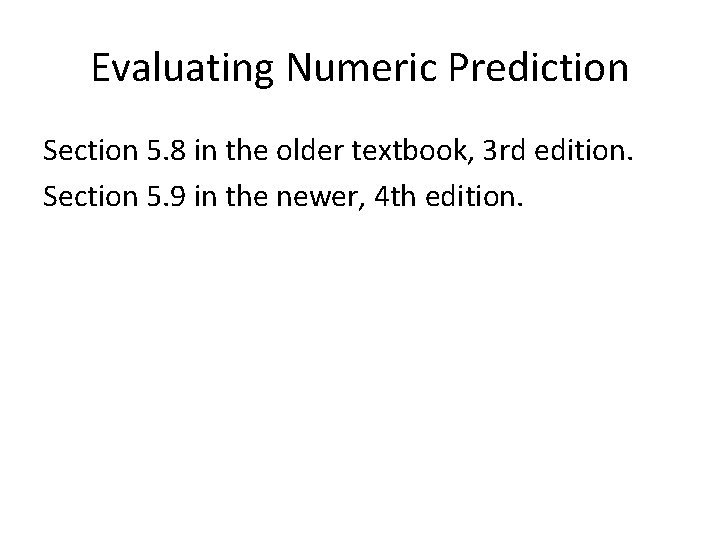 Evaluating Numeric Prediction Section 5. 8 in the older textbook, 3 rd edition. Section