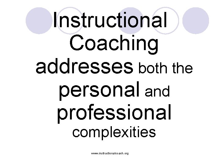 Instructional Coaching addresses both the personal and professional complexities www. instructionalcoach. org 