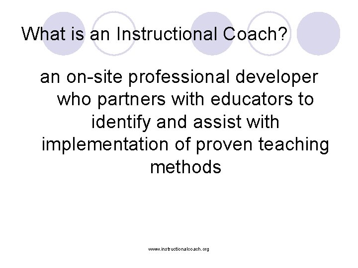 What is an Instructional Coach? an on-site professional developer who partners with educators to