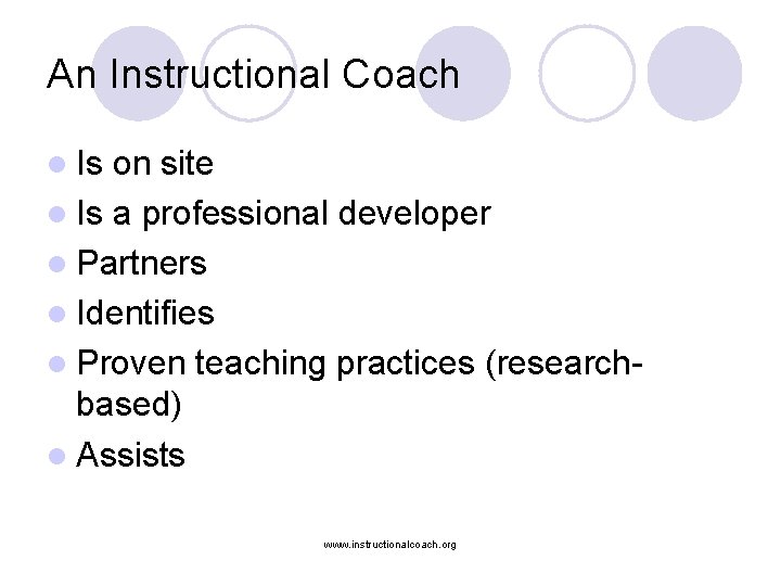 An Instructional Coach l Is on site l Is a professional developer l Partners