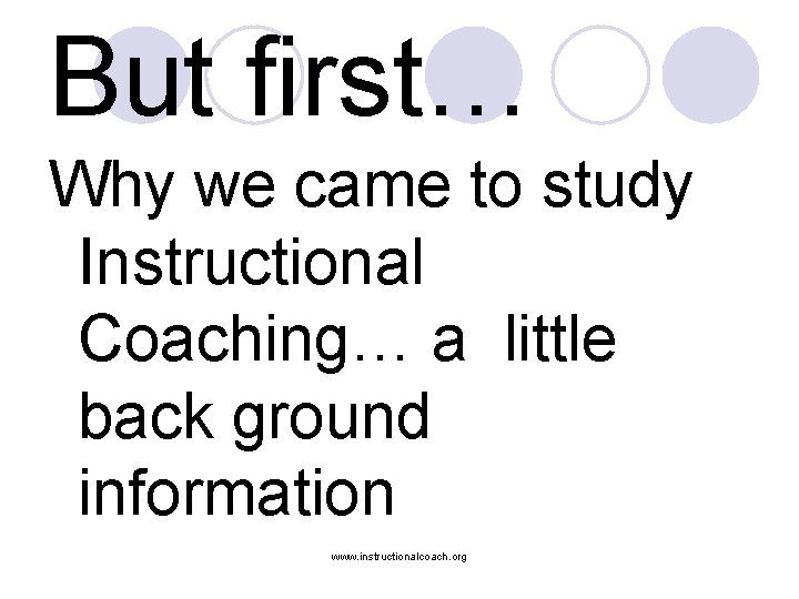 But first… Why we came to study Instructional Coaching… a little back ground information