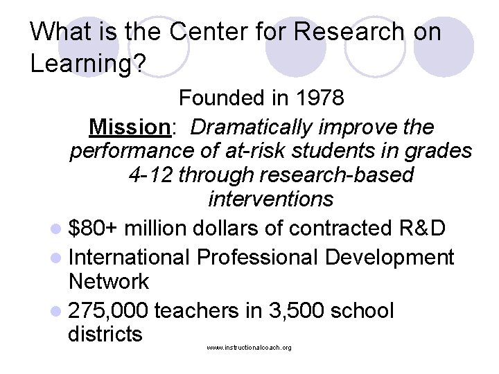 What is the Center for Research on Learning? Founded in 1978 Mission: Dramatically improve