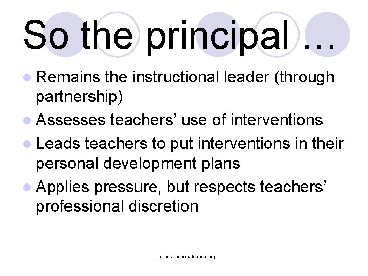 So the principal … l Remains the instructional leader (through partnership) l Assesses teachers’