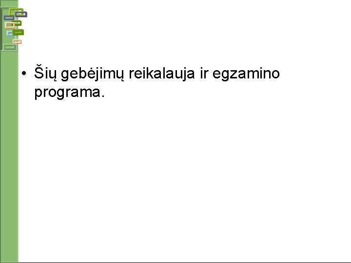  • Šių gebėjimų reikalauja ir egzamino programa. 