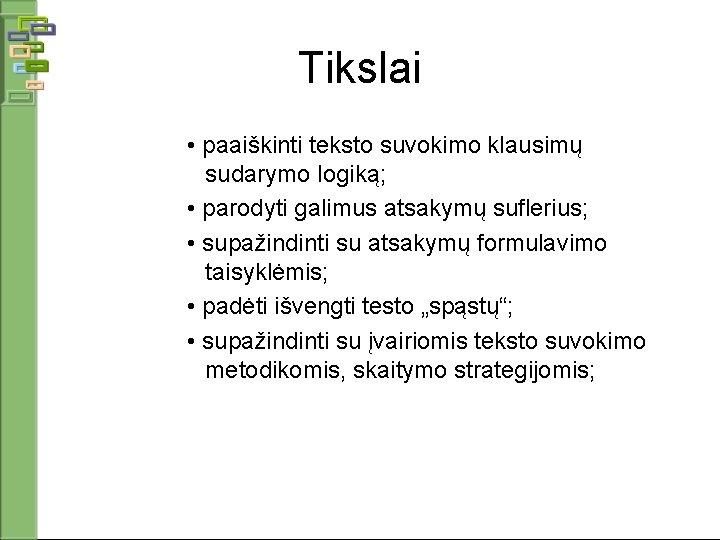 Tikslai • paaiškinti teksto suvokimo klausimų sudarymo logiką; • parodyti galimus atsakymų suflerius; •