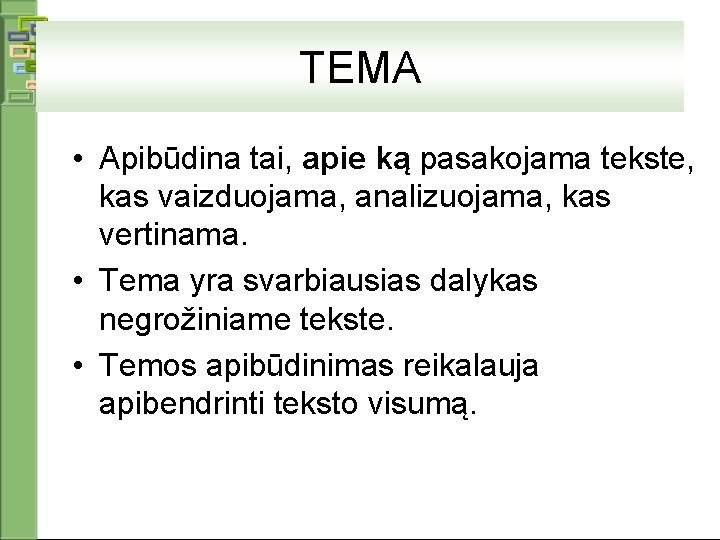 TEMA • Apibūdina tai, apie ką pasakojama tekste, kas vaizduojama, analizuojama, kas vertinama. •