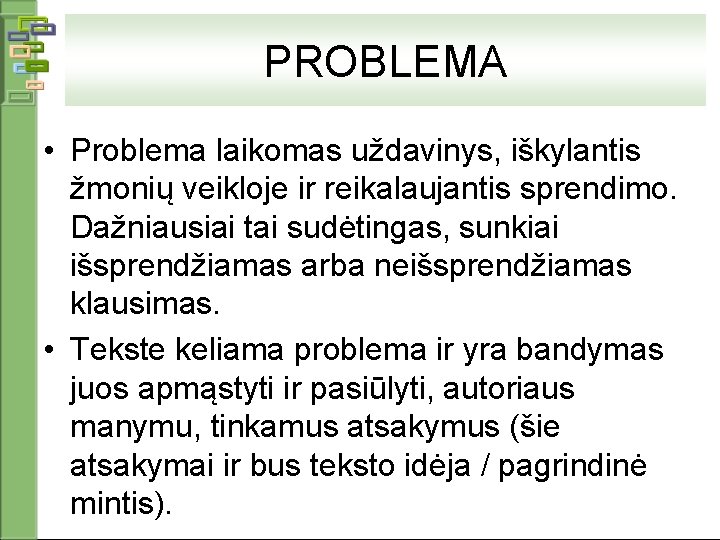 PROBLEMA • Problema laikomas uždavinys, iškylantis žmonių veikloje ir reikalaujantis sprendimo. Dažniausiai tai sudėtingas,