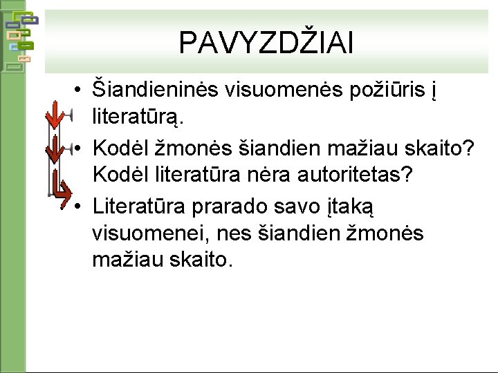 PAVYZDŽIAI • Šiandieninės visuomenės požiūris į literatūrą. • Kodėl žmonės šiandien mažiau skaito? Kodėl