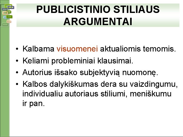 PUBLICISTINIO STILIAUS ARGUMENTAI • • Kalbama visuomenei aktualiomis temomis. Keliami probleminiai klausimai. Autorius išsako