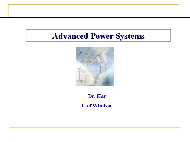 Advanced Power Systems Dr Kar U of Windsor