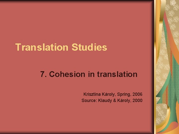 Translation Studies 7. Cohesion in translation Krisztina Károly, Spring, 2006 Source: Klaudy & Károly,