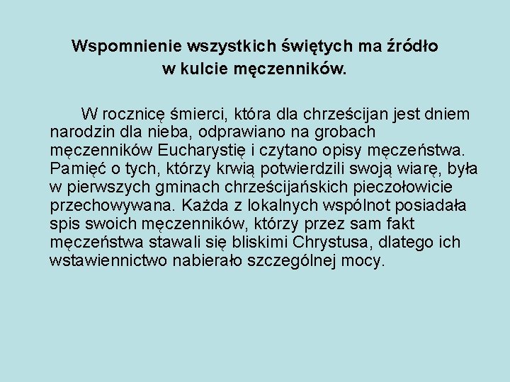 Wspomnienie wszystkich świętych ma źródło w kulcie męczenników. W rocznicę śmierci, która dla chrześcijan